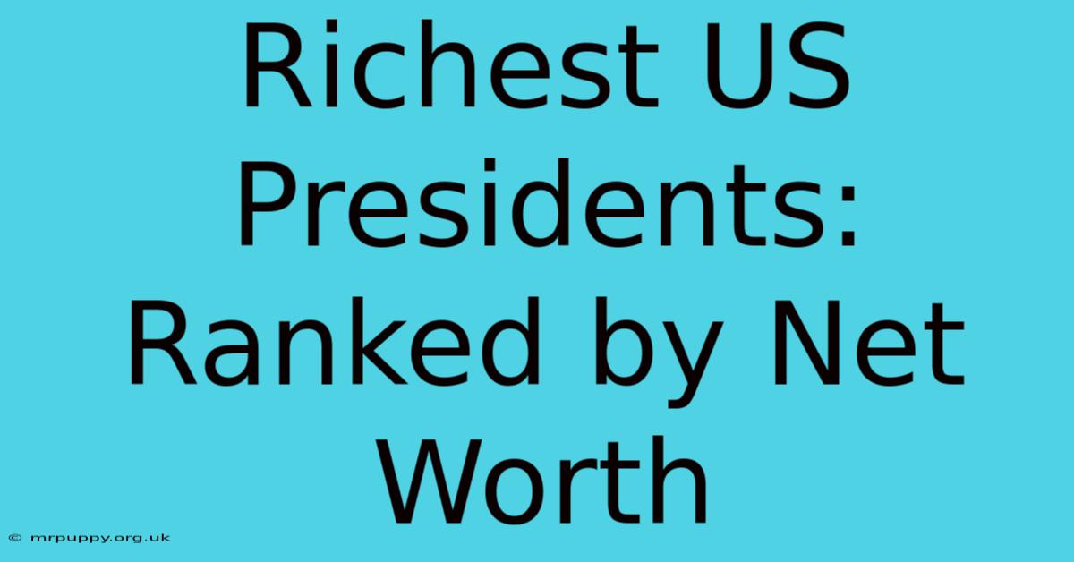 Richest US Presidents: Ranked By Net Worth