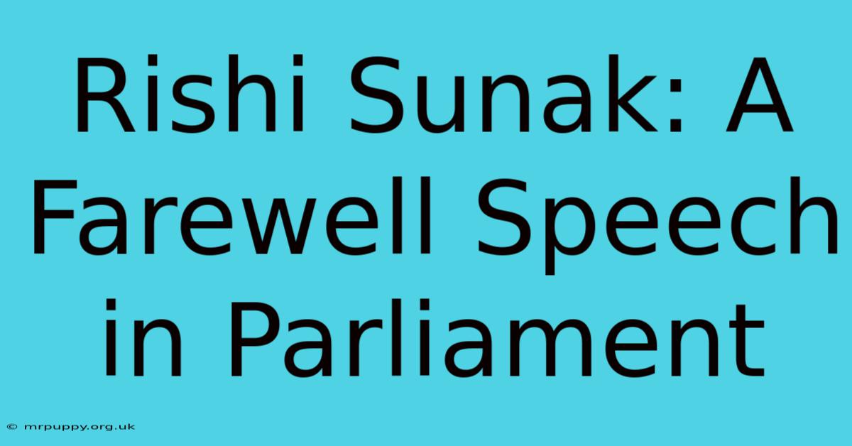 Rishi Sunak: A Farewell Speech In Parliament