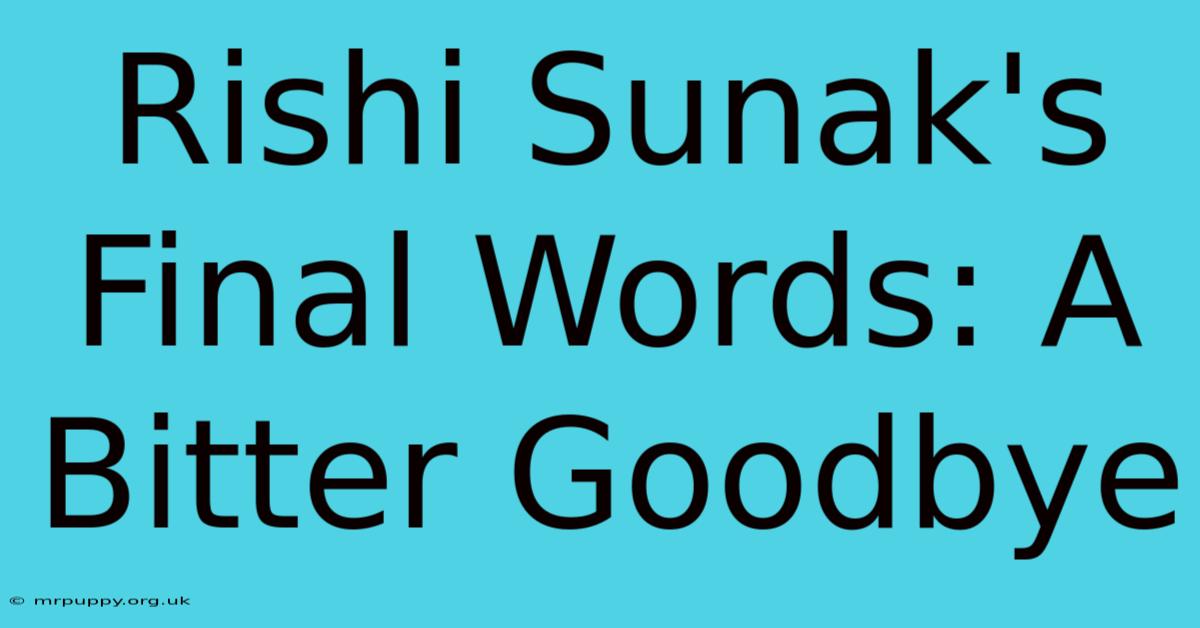 Rishi Sunak's Final Words: A Bitter Goodbye