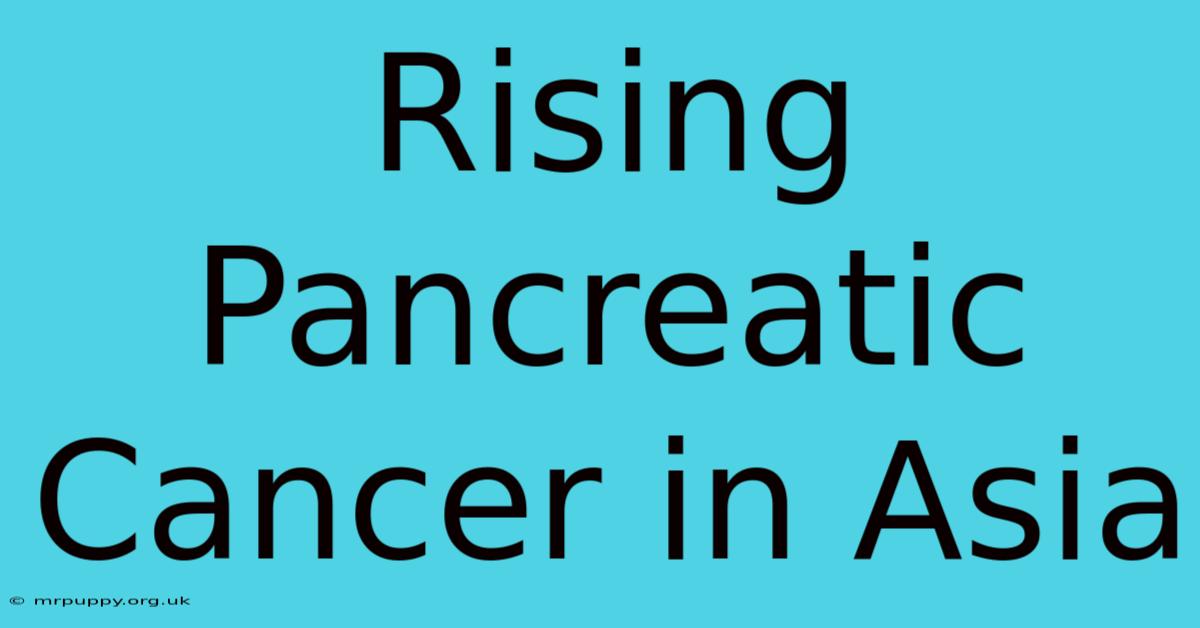 Rising Pancreatic Cancer In Asia