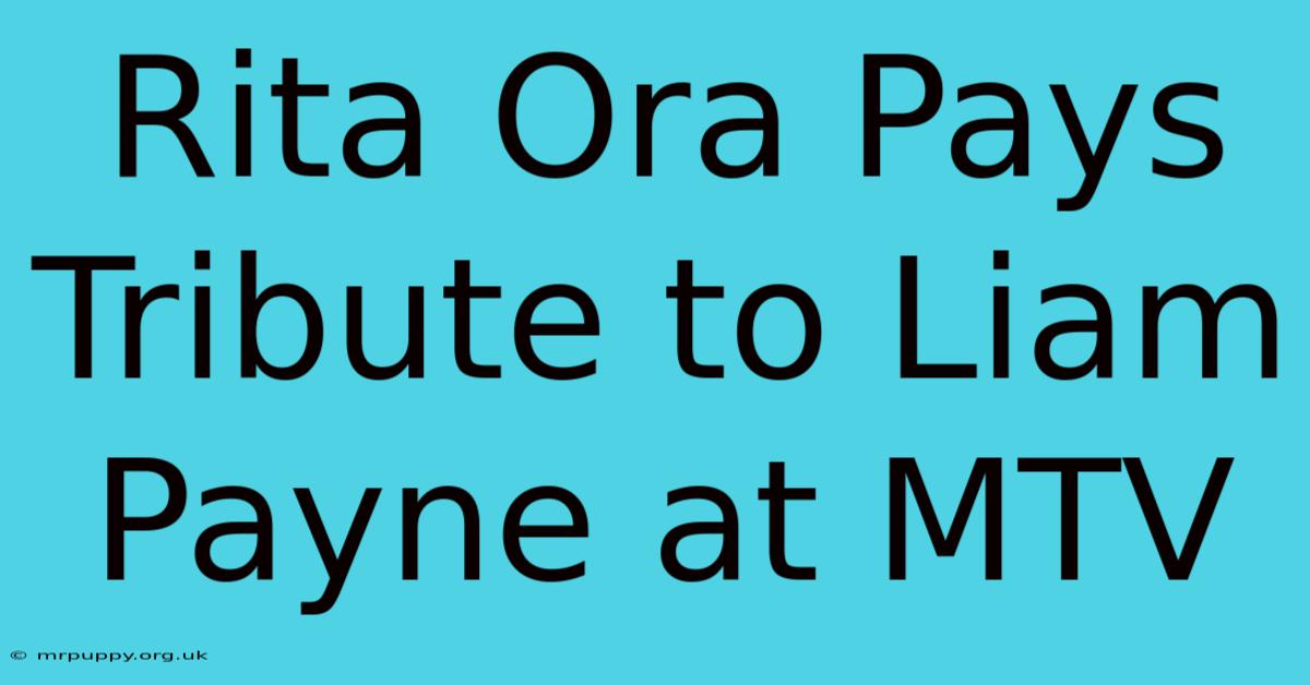 Rita Ora Pays Tribute To Liam Payne At MTV 