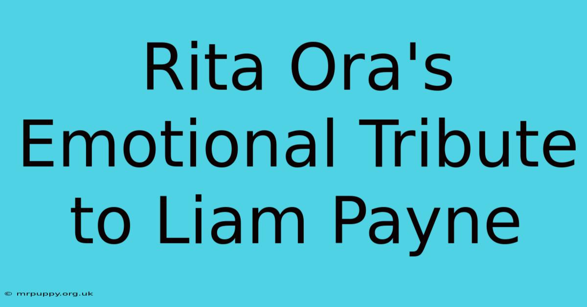 Rita Ora's Emotional Tribute To Liam Payne