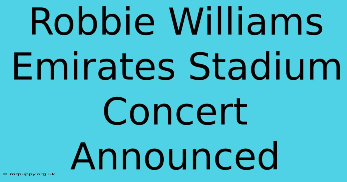 Robbie Williams Emirates Stadium Concert Announced 