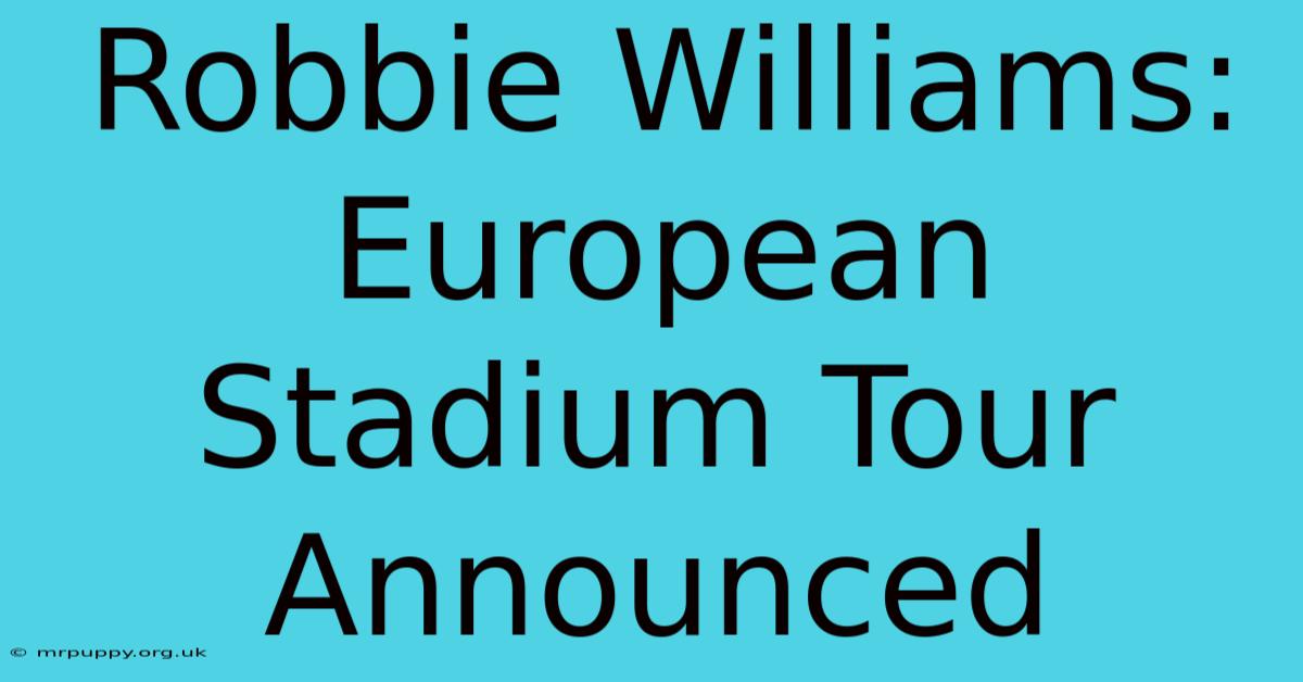 Robbie Williams: European Stadium Tour Announced