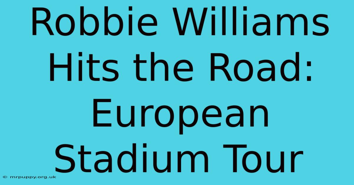 Robbie Williams Hits The Road: European Stadium Tour 