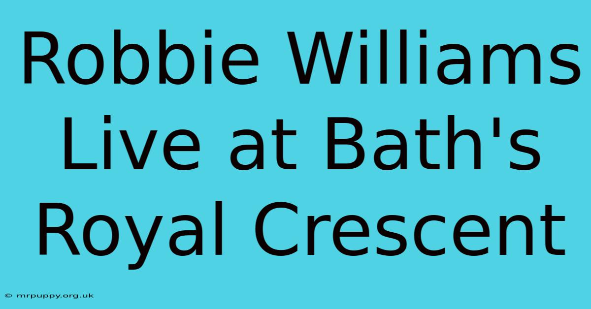 Robbie Williams Live At Bath's Royal Crescent