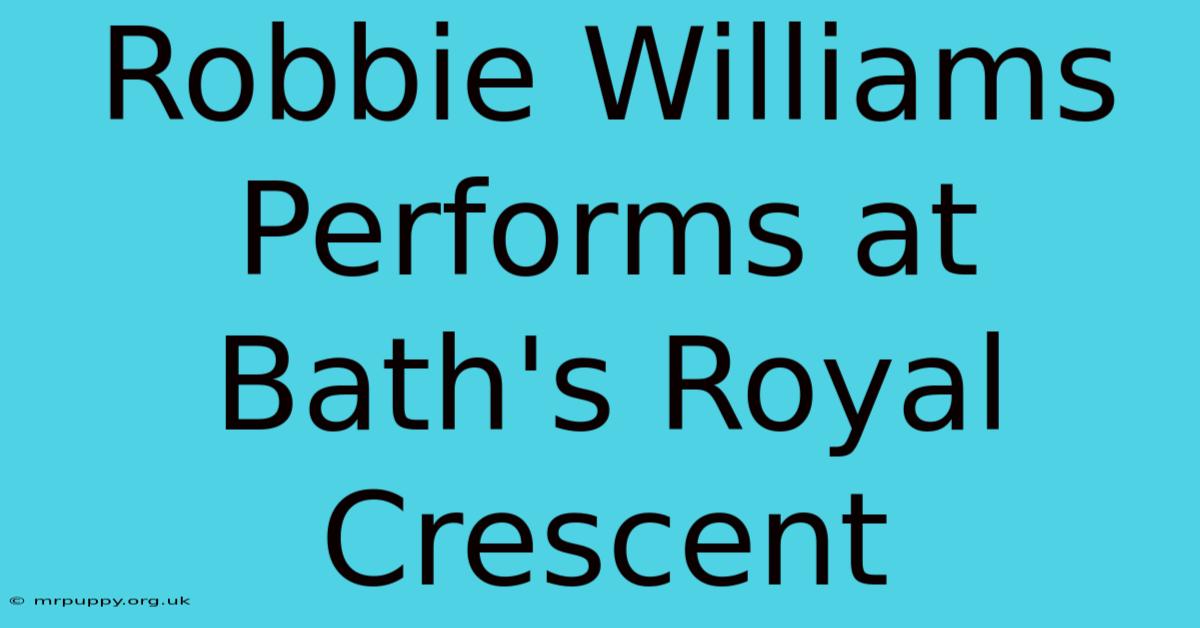 Robbie Williams Performs At Bath's Royal Crescent 