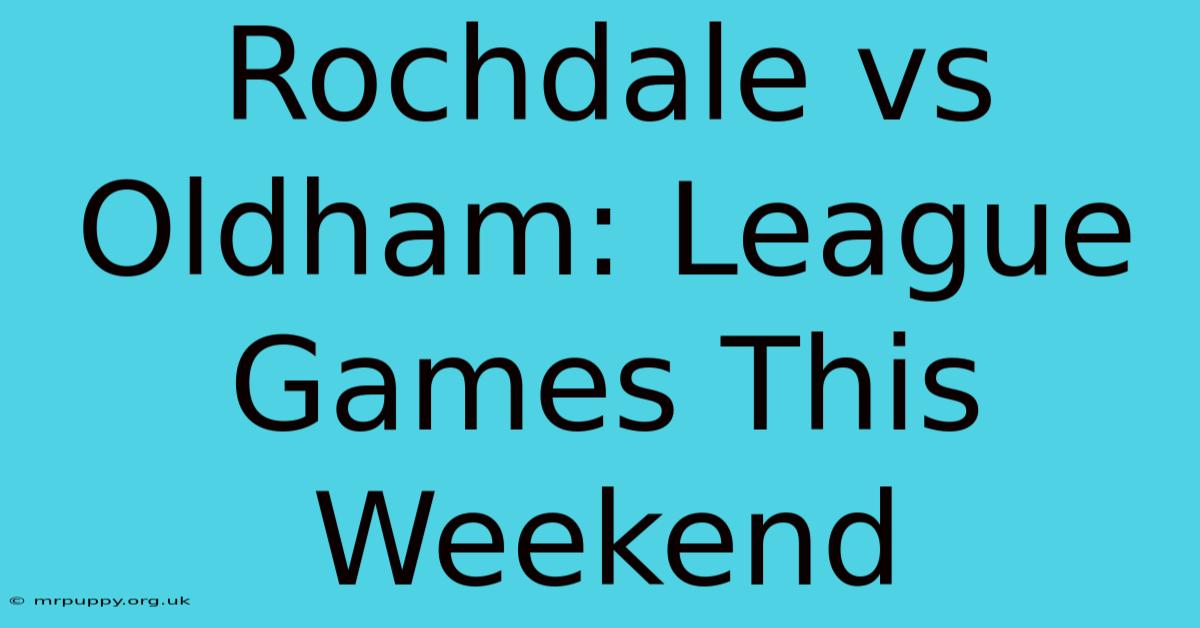 Rochdale Vs Oldham: League Games This Weekend