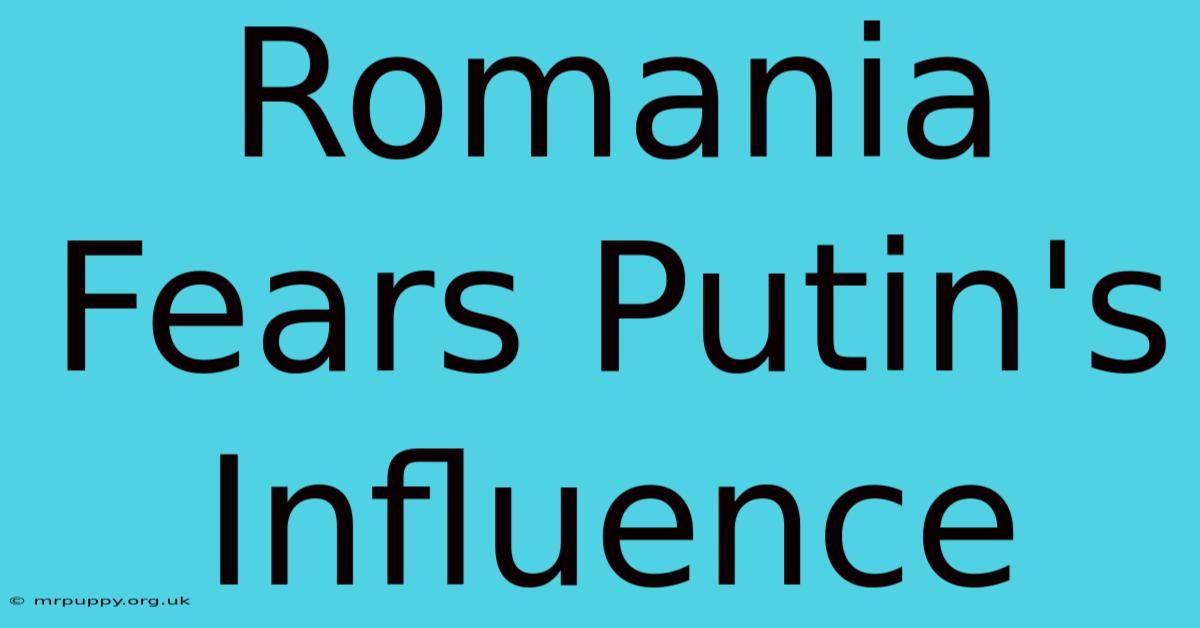 Romania Fears Putin's Influence