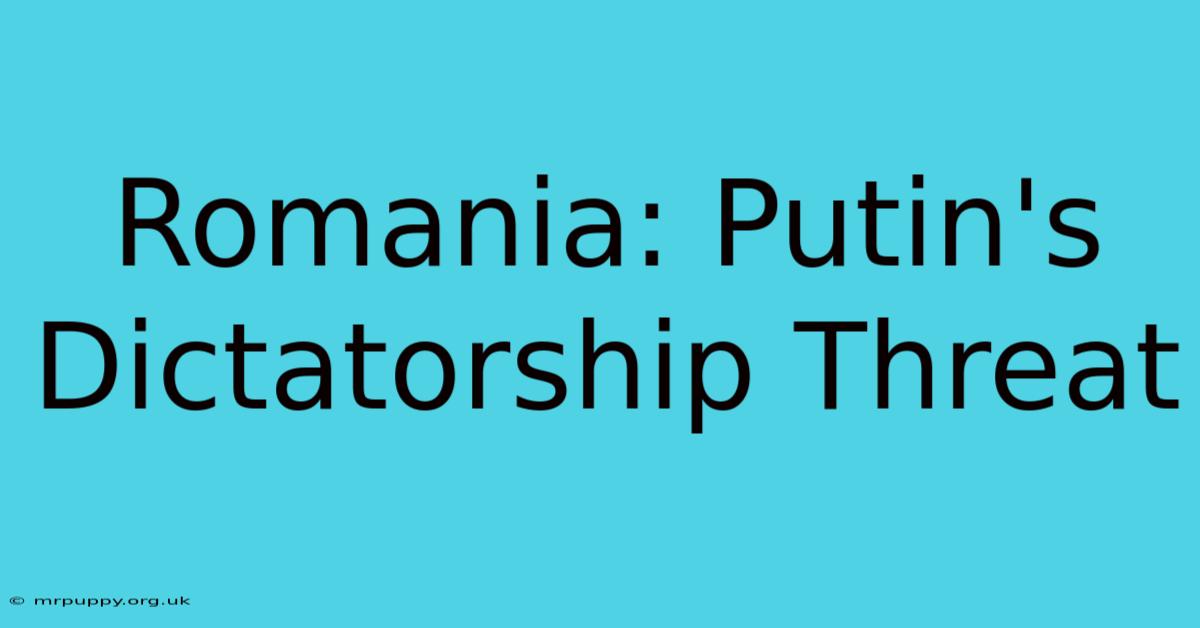 Romania: Putin's Dictatorship Threat