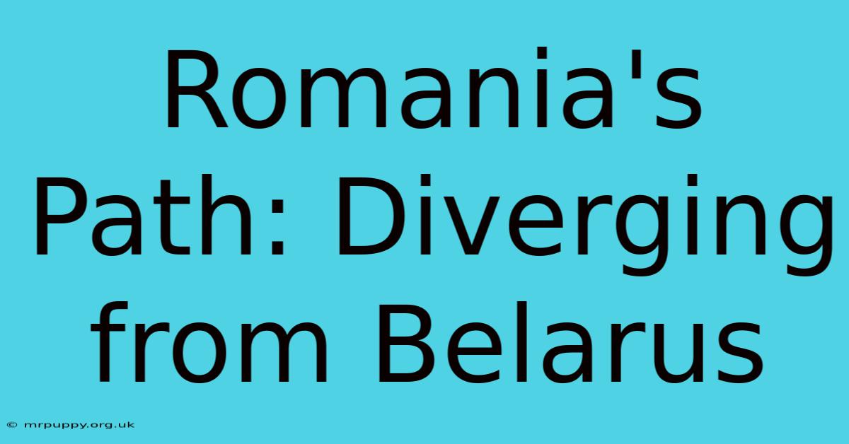 Romania's Path: Diverging From Belarus