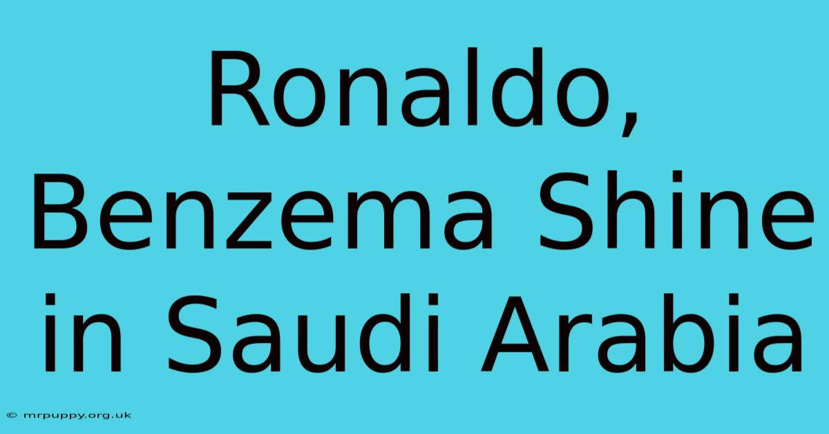 Ronaldo, Benzema Shine In Saudi Arabia