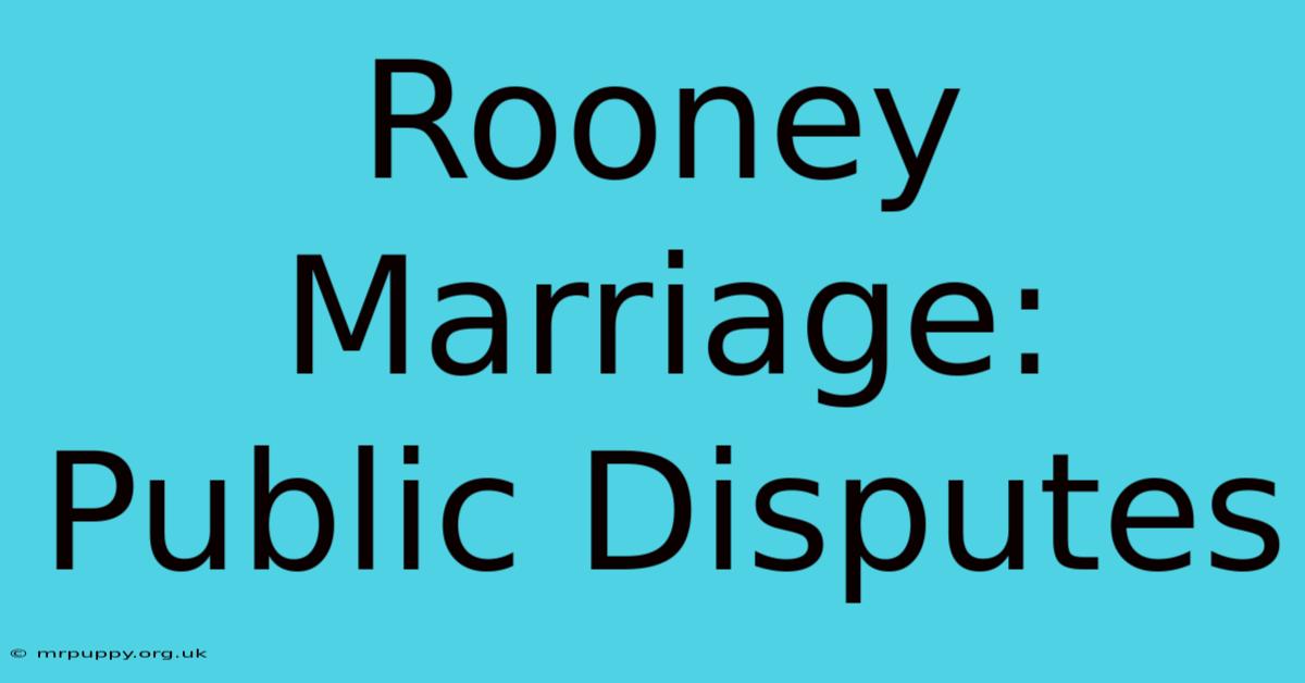 Rooney Marriage: Public Disputes