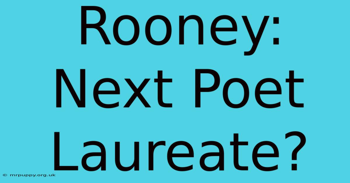 Rooney: Next Poet Laureate?