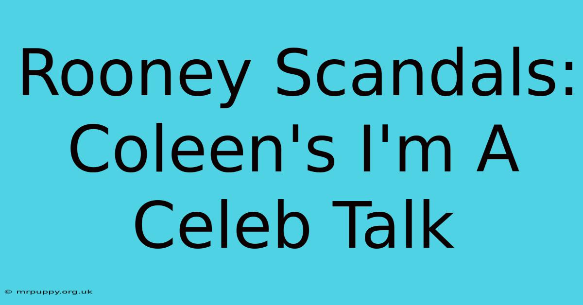 Rooney Scandals: Coleen's I'm A Celeb Talk