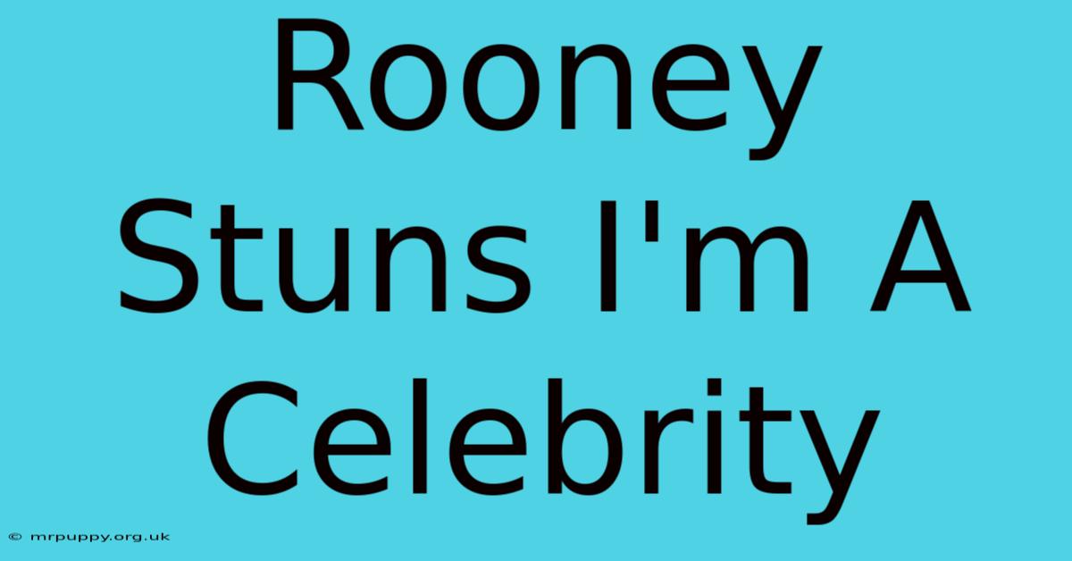 Rooney Stuns I'm A Celebrity