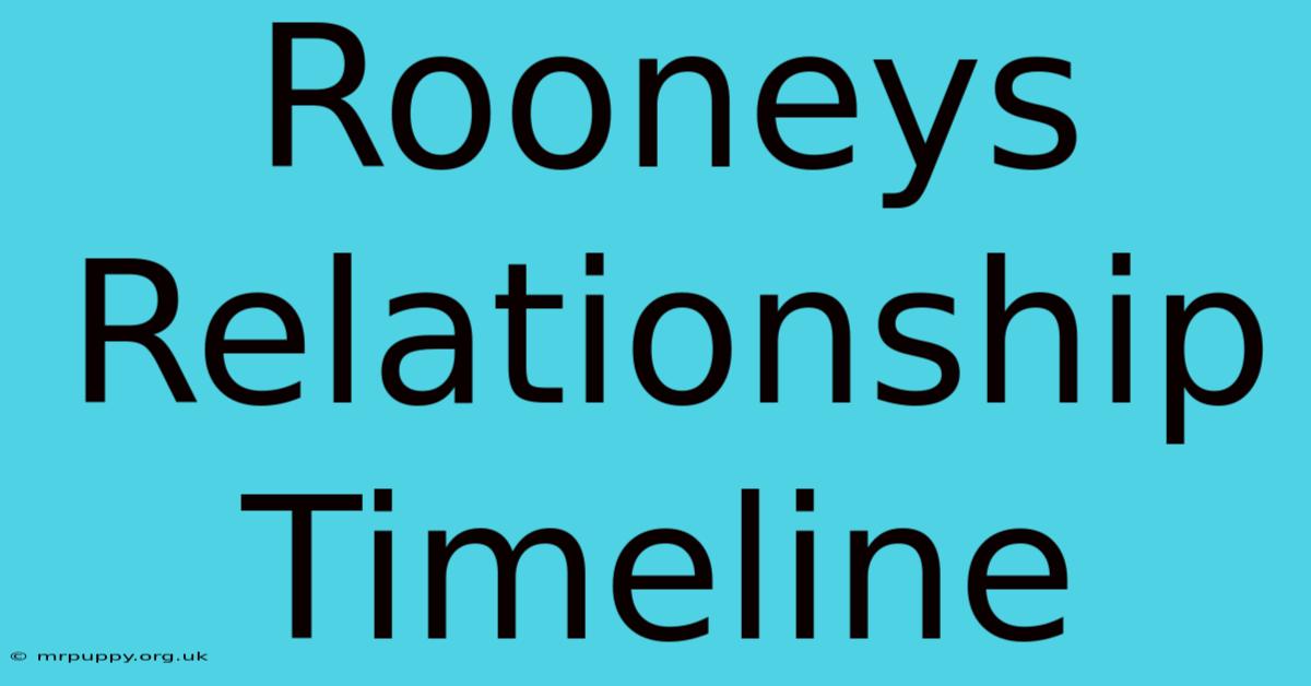 Rooneys Relationship Timeline