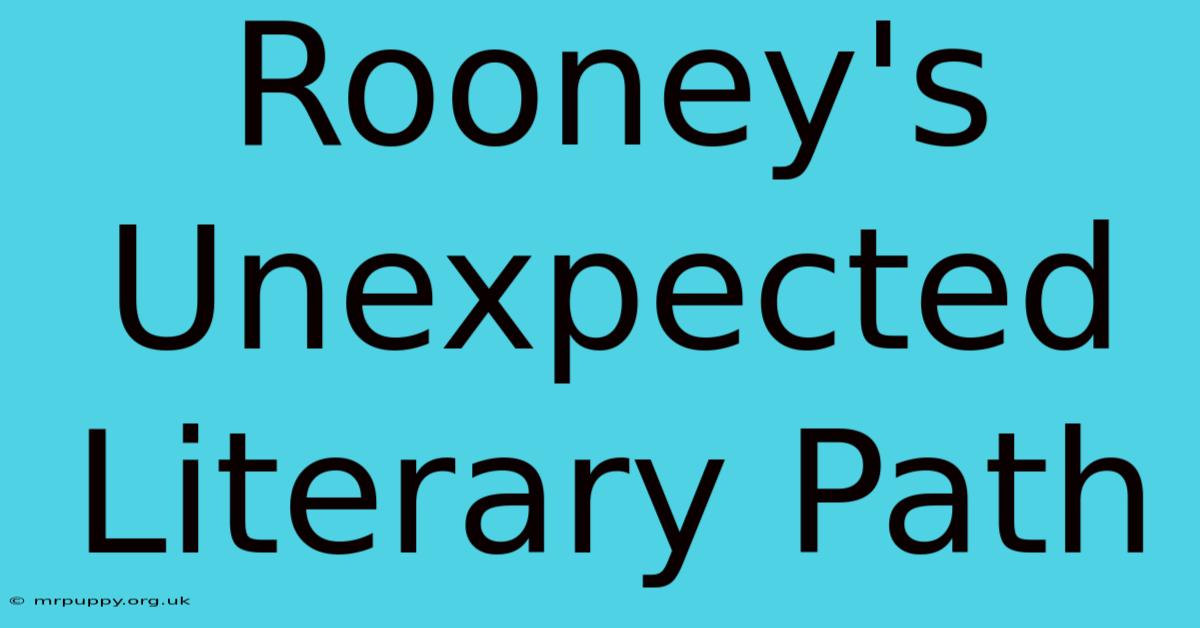 Rooney's Unexpected Literary Path