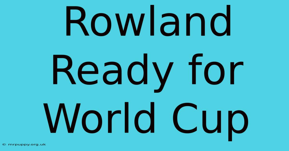 Rowland Ready For World Cup