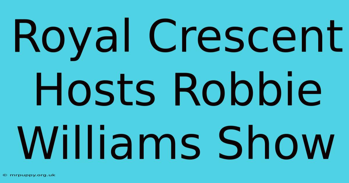 Royal Crescent Hosts Robbie Williams Show