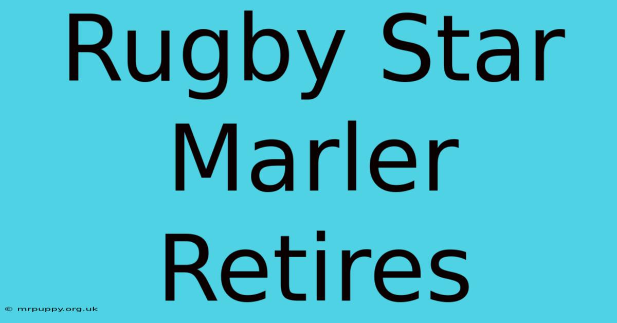 Rugby Star Marler Retires