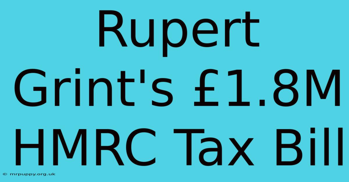 Rupert Grint's £1.8M HMRC Tax Bill