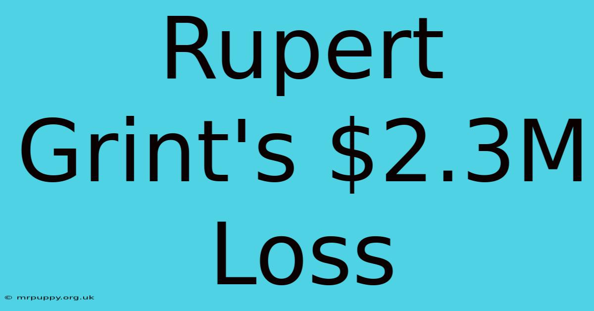 Rupert Grint's $2.3M Loss