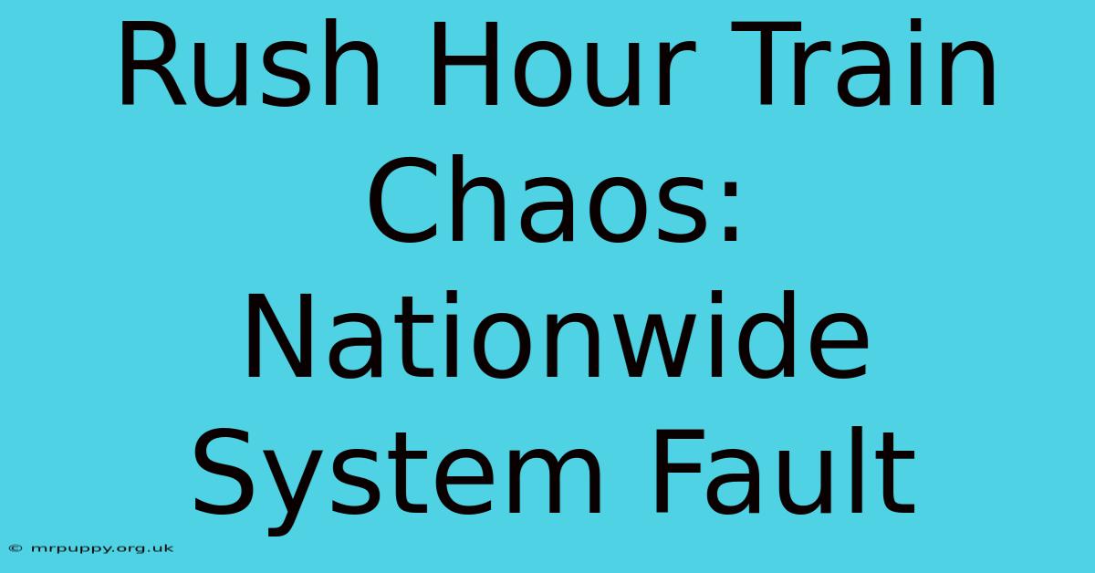 Rush Hour Train Chaos: Nationwide System Fault