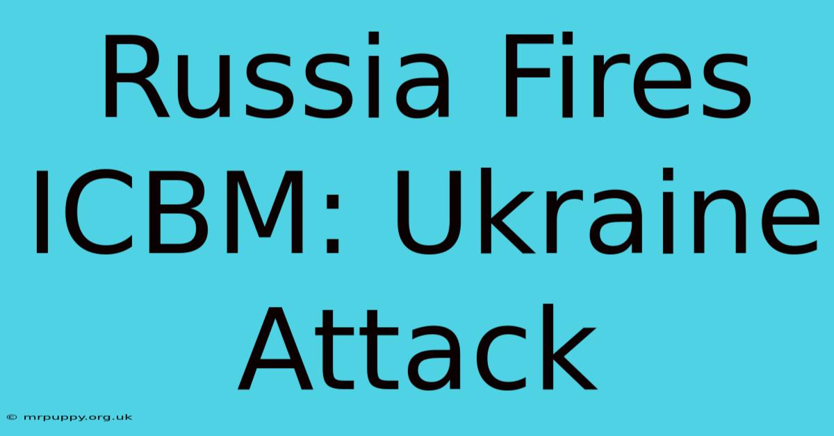 Russia Fires ICBM: Ukraine Attack