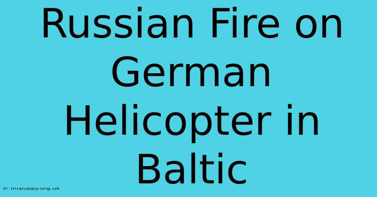 Russian Fire On German Helicopter In Baltic