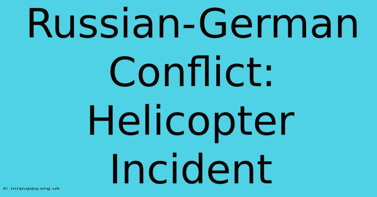 Russian-German Conflict: Helicopter Incident