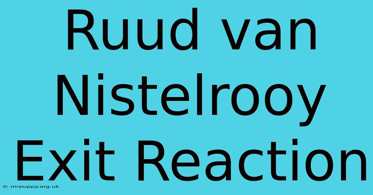 Ruud Van Nistelrooy Exit Reaction