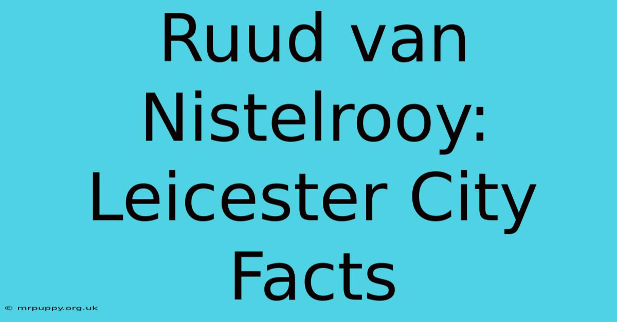 Ruud Van Nistelrooy: Leicester City Facts