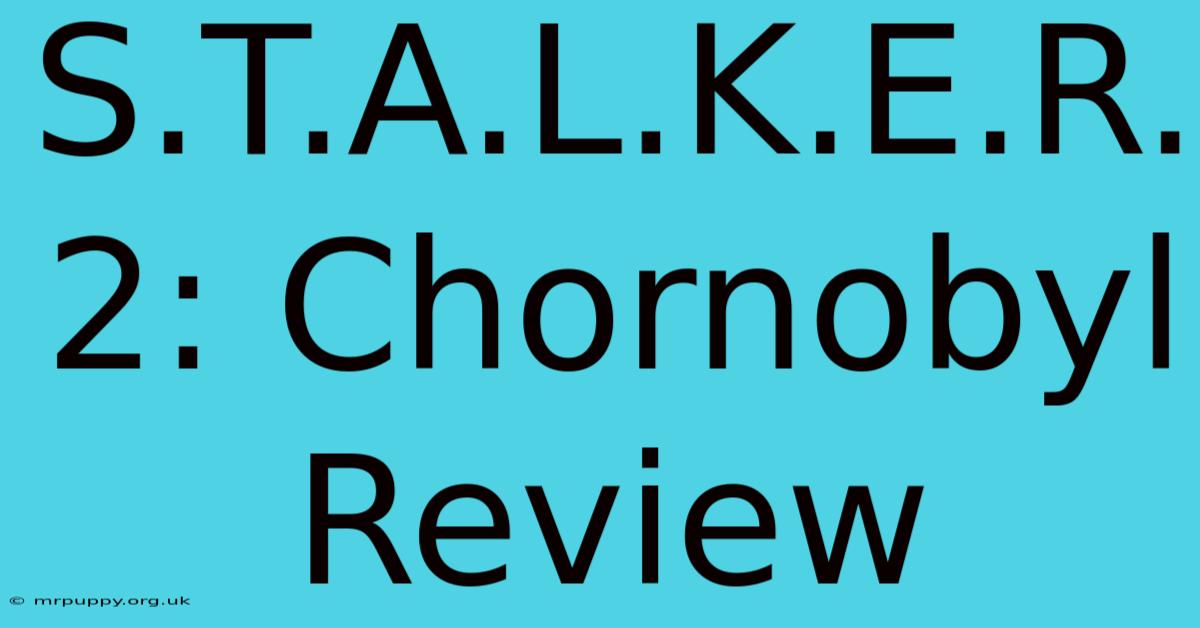 S.T.A.L.K.E.R. 2: Chornobyl Review