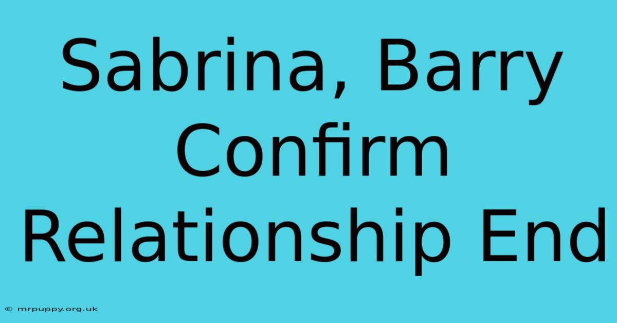 Sabrina, Barry Confirm Relationship End