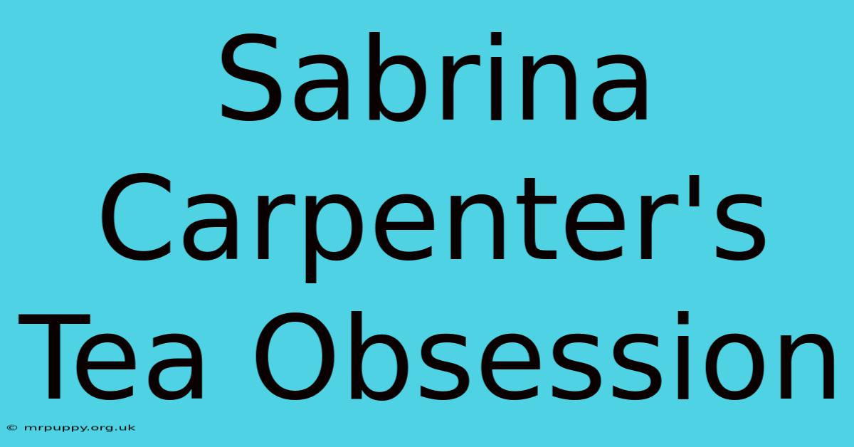 Sabrina Carpenter's Tea Obsession