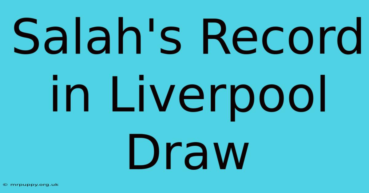 Salah's Record In Liverpool Draw