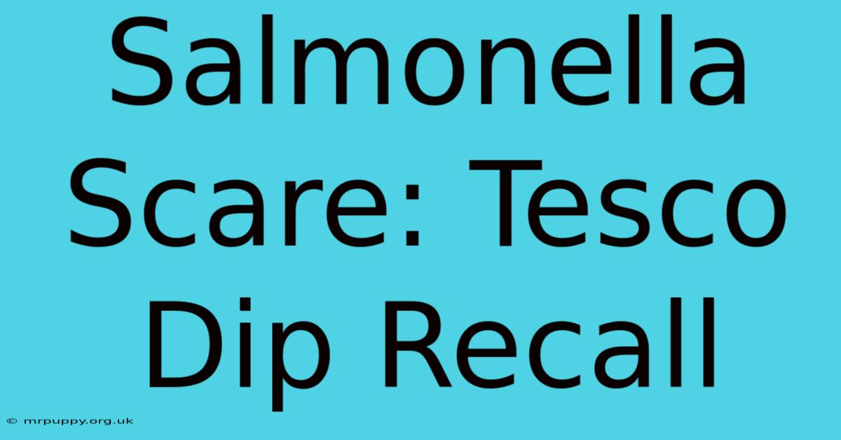 Salmonella Scare: Tesco Dip Recall