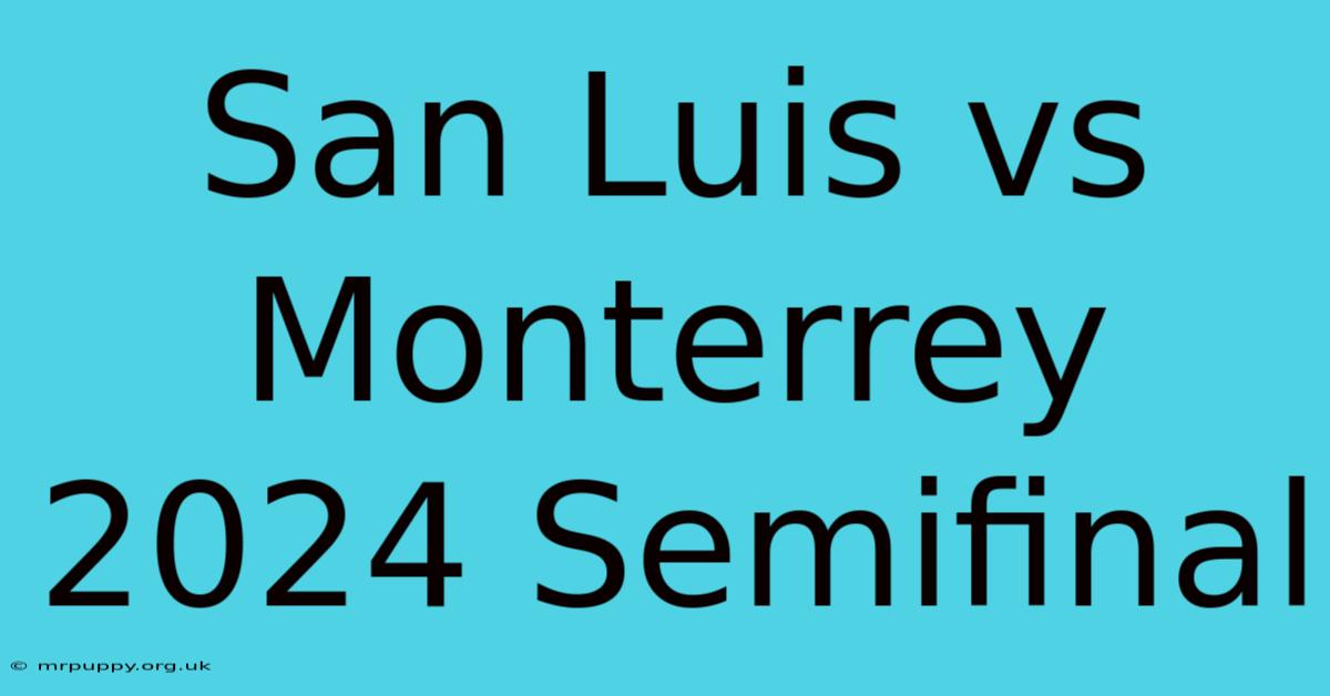 San Luis Vs Monterrey 2024 Semifinal