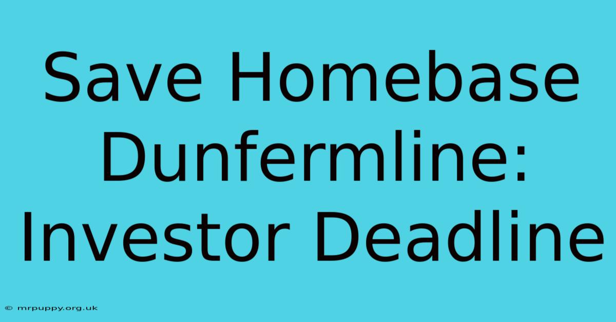 Save Homebase Dunfermline: Investor Deadline