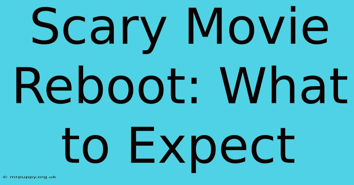 Scary Movie Reboot: What To Expect