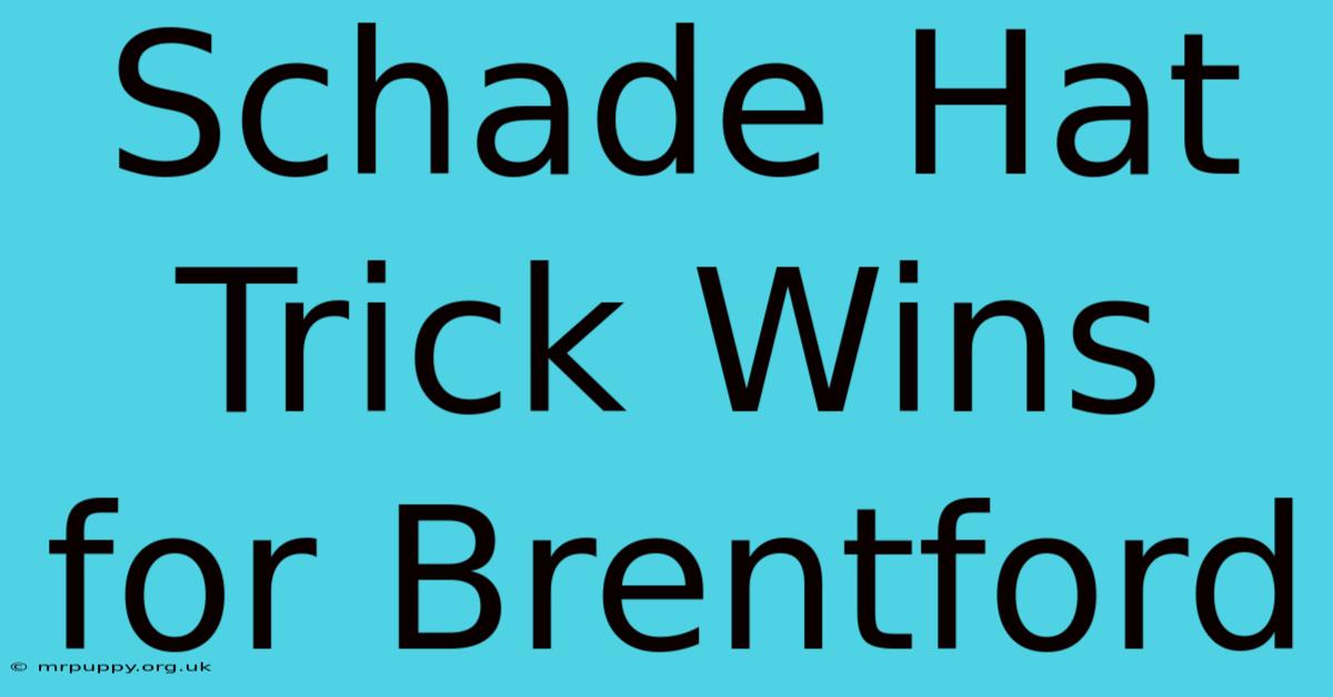 Schade Hat Trick Wins For Brentford