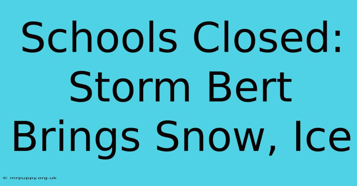 Schools Closed: Storm Bert Brings Snow, Ice