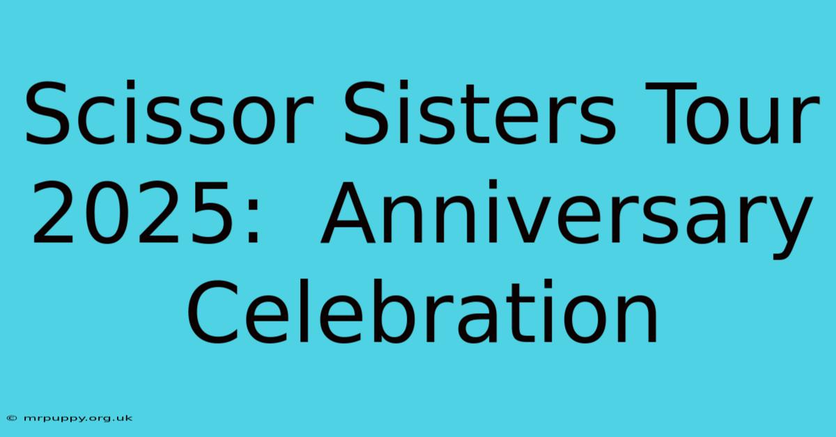 Scissor Sisters Tour 2025:  Anniversary Celebration 