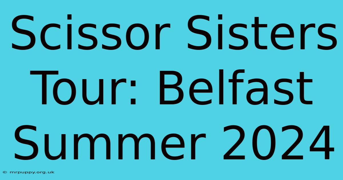 Scissor Sisters Tour: Belfast Summer 2024