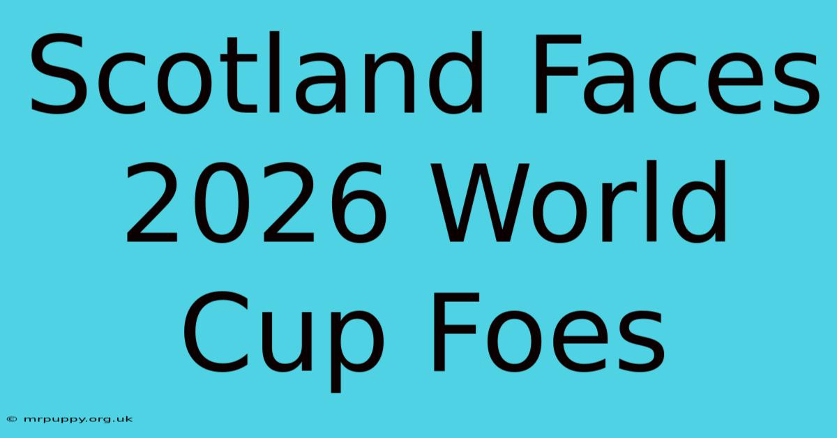 Scotland Faces 2026 World Cup Foes