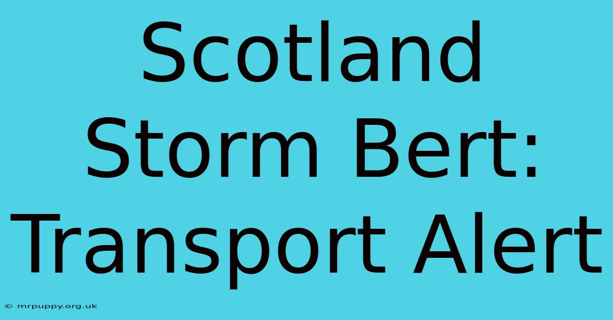 Scotland Storm Bert: Transport Alert