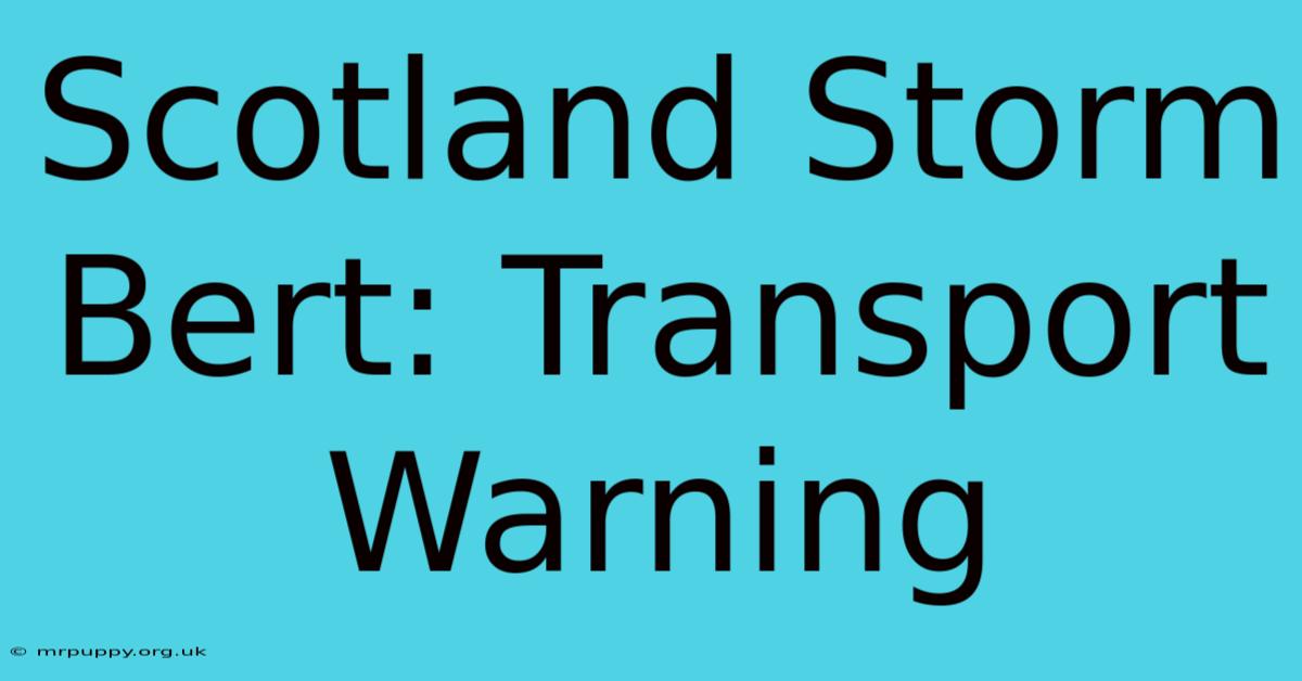 Scotland Storm Bert: Transport Warning