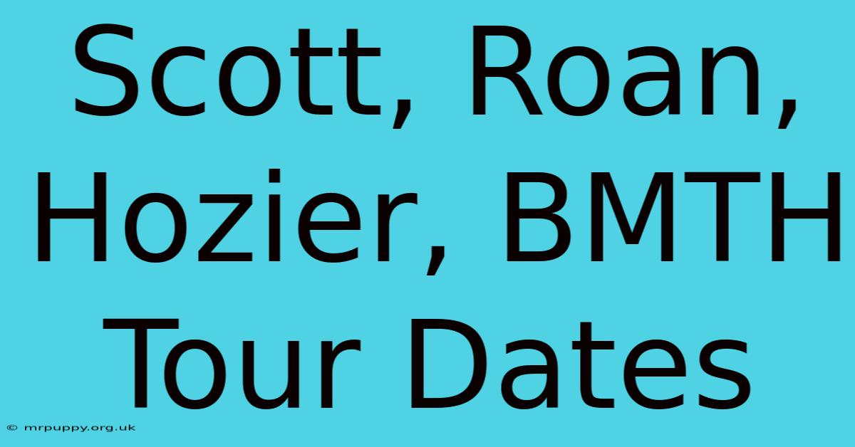 Scott, Roan, Hozier, BMTH Tour Dates