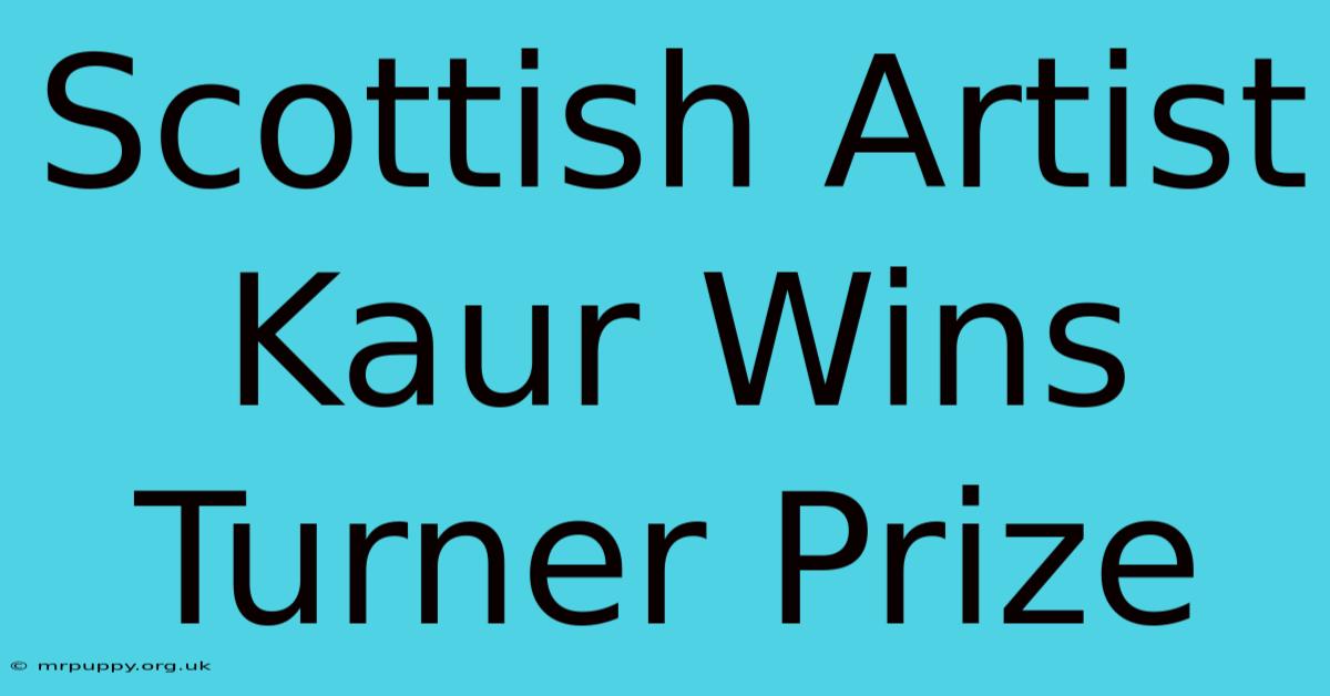 Scottish Artist Kaur Wins Turner Prize